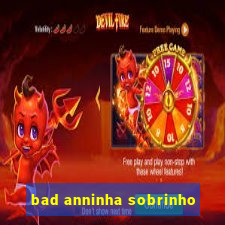 bad anninha sobrinho